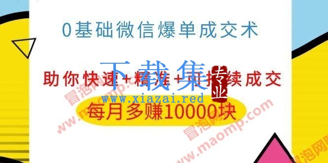 0基础微信爆单成交术，助你快速+精准+可持续成交，每月多赚10000块