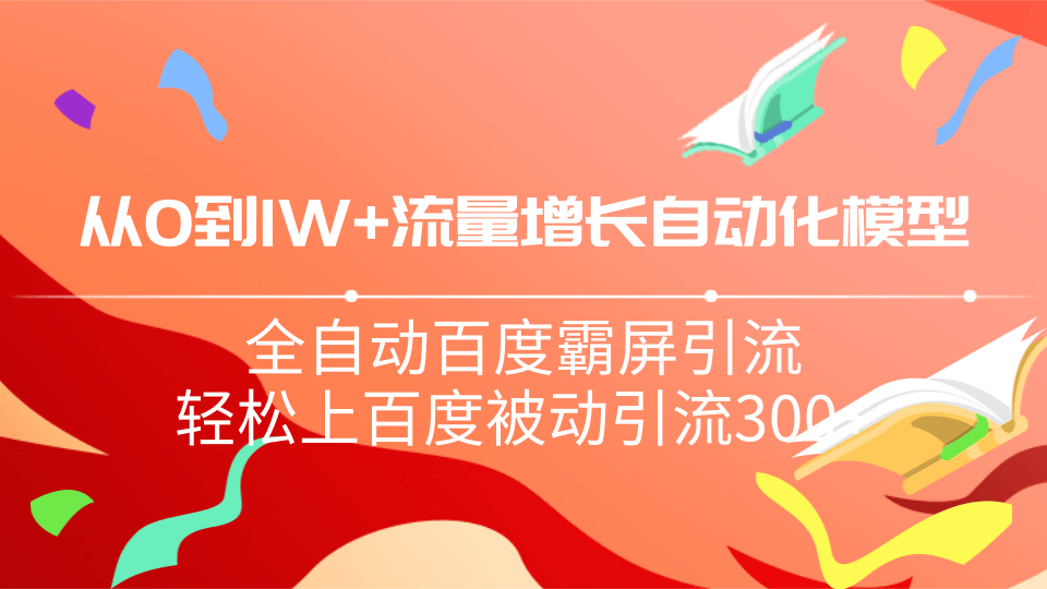 从0到1W流量增长自动化模型，全自动百度霸屏引流，轻松上百度被动引流300+