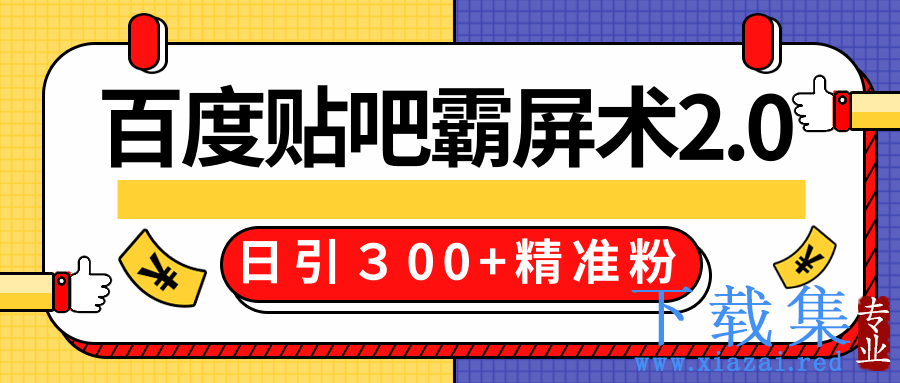 百度贴吧精准引流霸屏术技术2.0精修版，实战操作日引300+精准粉全过程价值668元