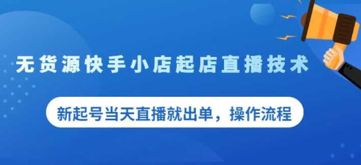 盗坤无货源快手小店起店直播技术，新起号当天直播就出单，操作流程