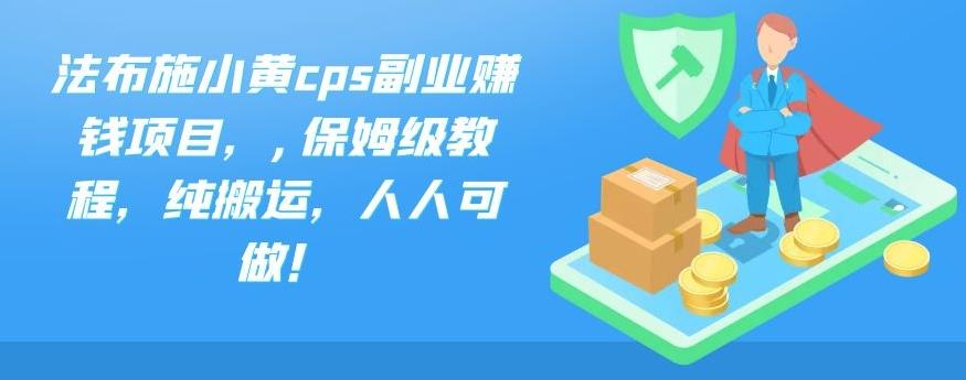 法布施小黄cps副业赚钱项目，,保姆级教程，纯搬运，人人可做！