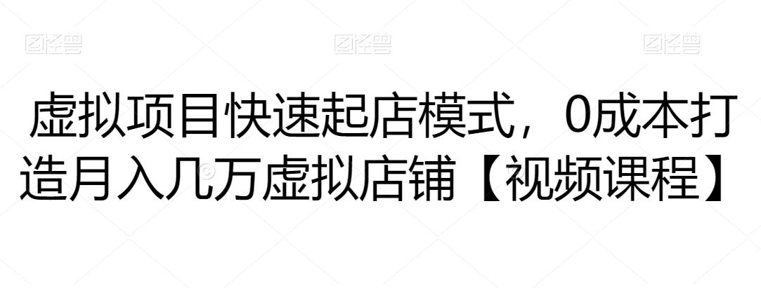 虚拟项目快速起店模式，0成本打造月入几万虚拟店铺【视频课程】