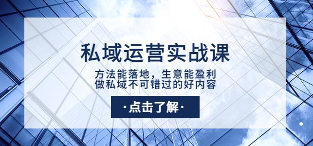 私域运营实战课：方法能落地，生意能盈利，做私域不可错过的好内容