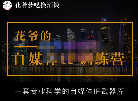 花爷的自媒体IP训练营(12期)，一套全新的“公域引流，私域成交”IP打法，直接带走