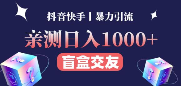 亲测日收益1000+的交友盲盒副业丨有手就行的抖音快手暴力引流