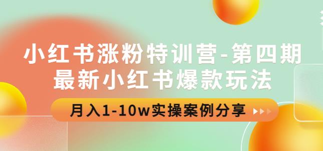 小红书涨粉特训营-第四期：最新小红书爆款玩法，月入1-10w实操案例分享