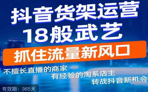 抖音电商新机会，抖音货架运营18般武艺，抓住流量新风口