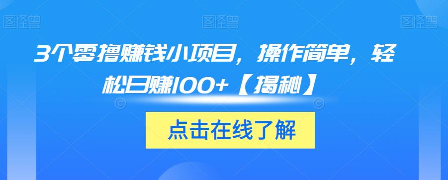 3个零撸赚钱小项目，操作简单，轻松日赚100+【揭秘】