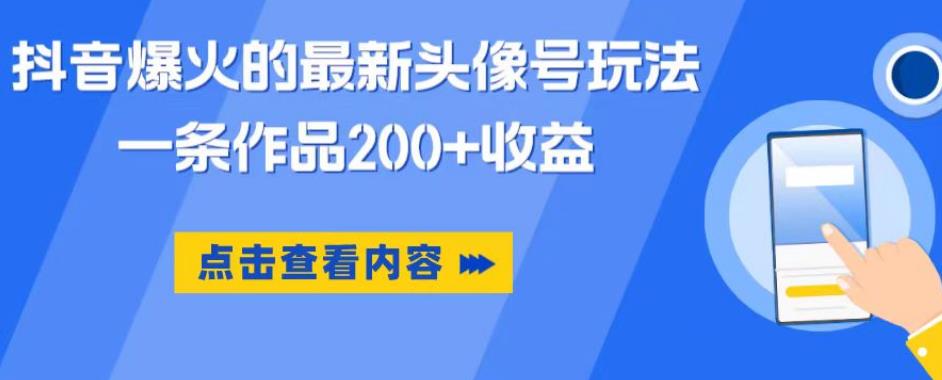 抖音爆火的最新头像号玩法，一条作品200+收益，手机可做，适合小白