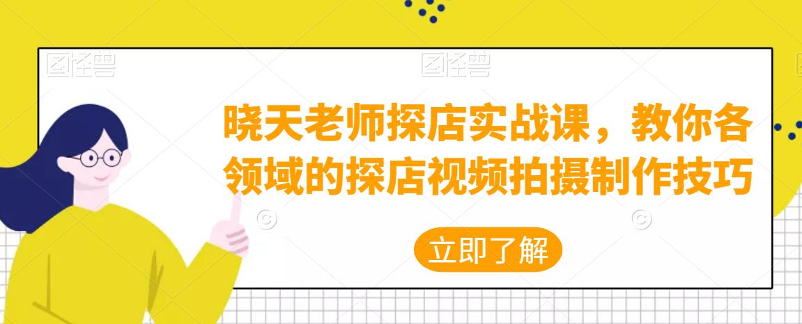 晓天老师探店实战课，教你各领域的探店视频拍摄制作技巧