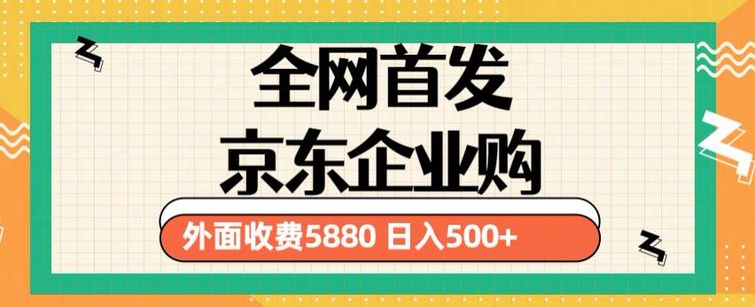3月最新京东企业购教程，小白可做单人日利润500+撸货项目（仅揭秘）