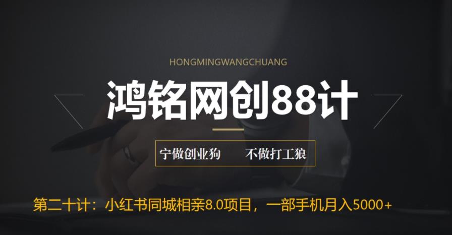 鸿铭网创88计之第二十计：小红书同城相亲8.0项目，一部手机月入5000+