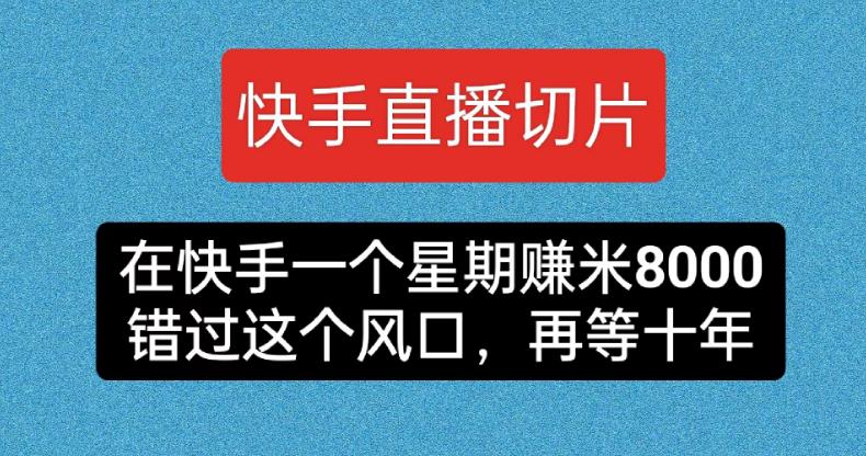 快手直播切片，在快手一个星期赚米8000，错过这个风囗，再等十年