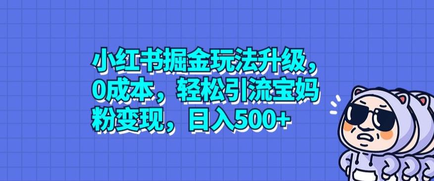 小红书掘金玩法升级，0成本，轻松引流宝妈粉变现，日入500+