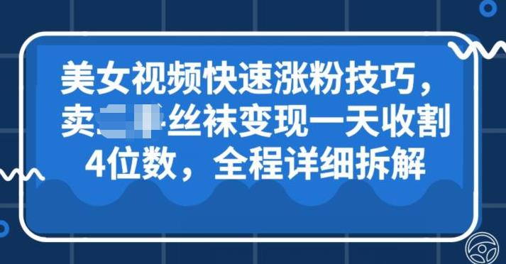 美女视频快速涨粉技巧，卖丝袜变现一天收割4位数，全程详细保姆级拆解