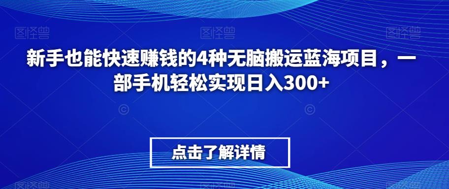 新手也能快速赚钱的4种无脑搬运蓝海项目，一部手机轻松实现日入300+