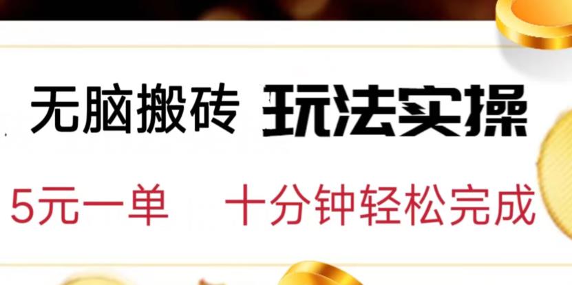 无脑搬砖玩法实操，5元一单，十分钟轻松完成【揭秘】