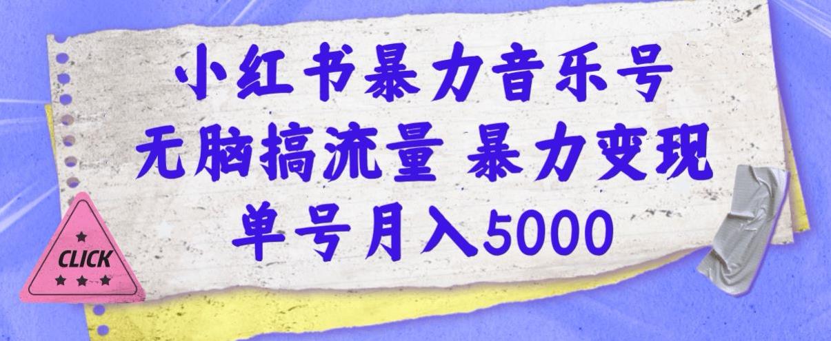 小红书暴力音乐号，无脑搞流量暴力变现，单号月入5000