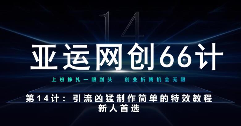 亚运网创66计第14计：引流凶猛制作简单的特效教程，新人首选，流量挡不住