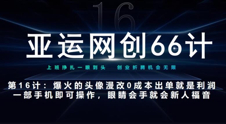 亚运网创66计第16计：爆火的头像漫改新玩法，0成本出单就是利润，一部手机即可操作，眼睛会手就会