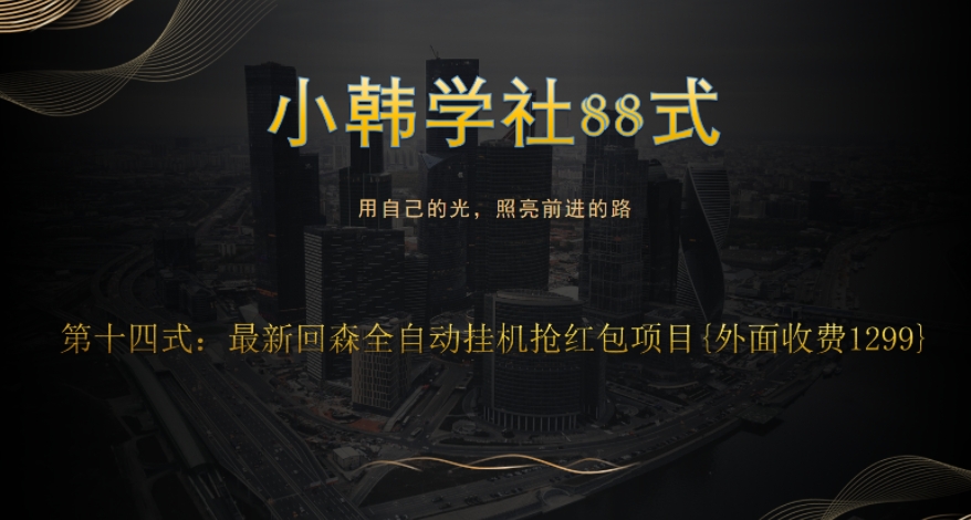 小韩学社88式第十四式：外面收费1300的最新快森全自动抢红包项目