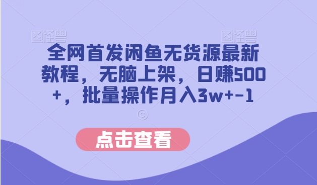 全网首发闲鱼无货源最新教程，无脑上架，日赚500+，批量操作月入3w+