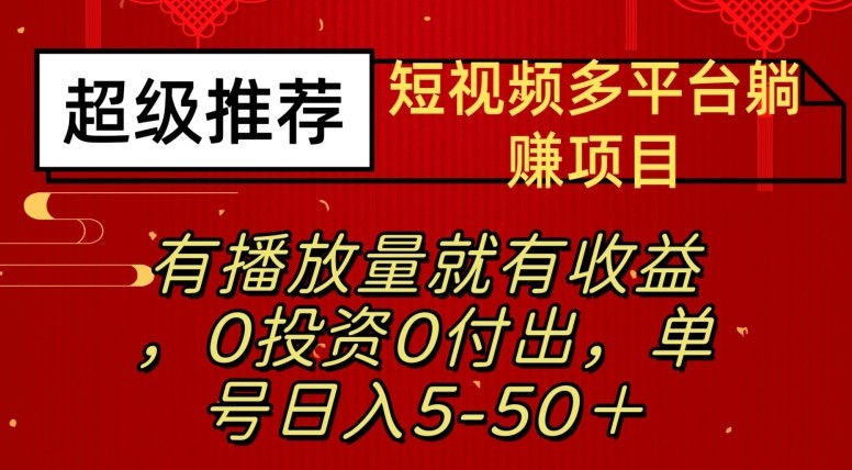 短视频多平台躺赚项目—有播放量就有收益，0投资0付出，单号日入5—50+