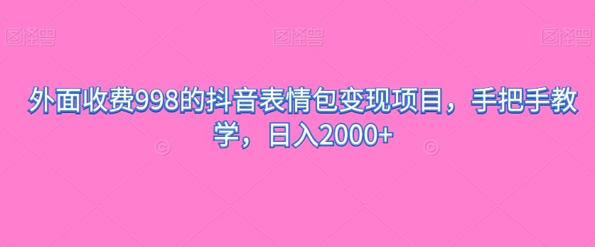 外面收费998的抖音表情包变现项目，手把手教学，日入2000+