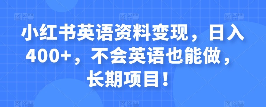 小红书英语资料变现，日入400+，不会英语也能做，长期项目！