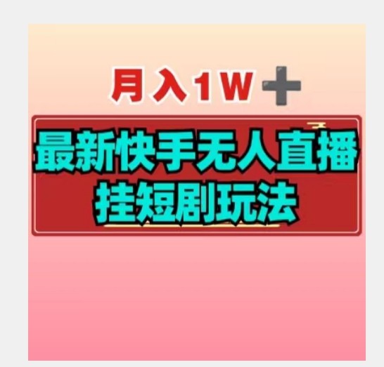 【揭秘】月入1W+最新快手无人直播挂短剧玩法