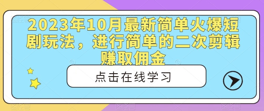 2023年10月最新简单火爆短剧玩法，进行简单的二次剪辑赚取佣金