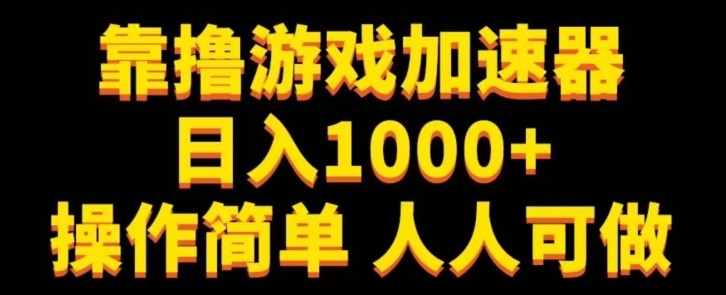 靠撸游戏加速器日入1000+操作简单人人可做