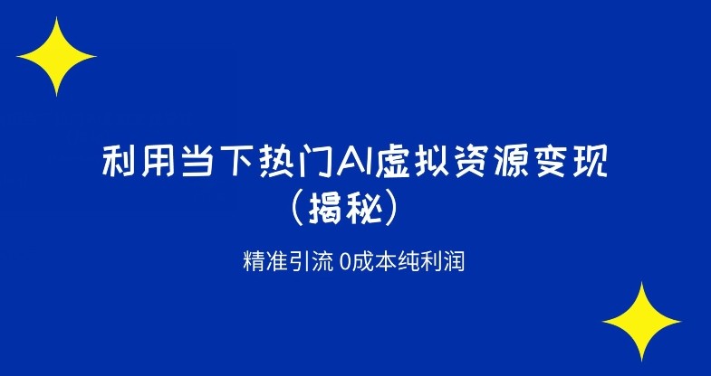 K首发利用当下热门AI虚拟资源精准引流变现0成本纯利润（揭秘）