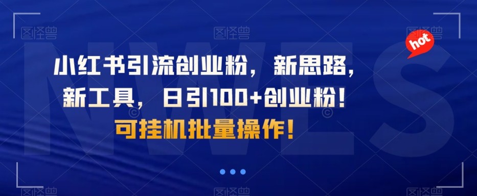 小红书引流创业粉，新思路，新工具，日引100+创业粉！可挂机批量操作！