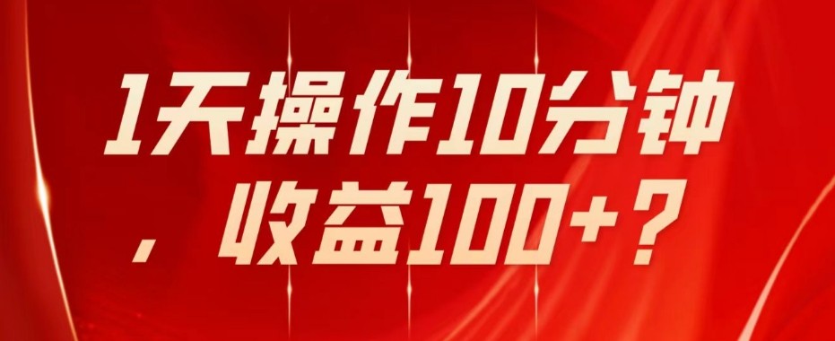 不推广、不销售1天操作10分钟，收益100+？