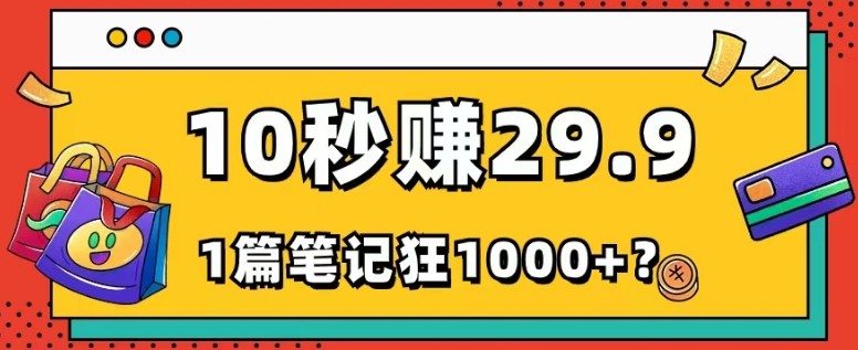 她，靠1个软件，10秒赚29.9元，1篇笔记狂赚1000+？