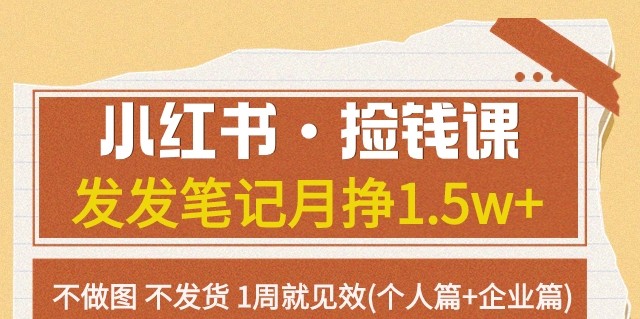 小红书·捡钱课发发笔记月挣1.5w+不做图不发货1周就见效(个人篇+企业篇)