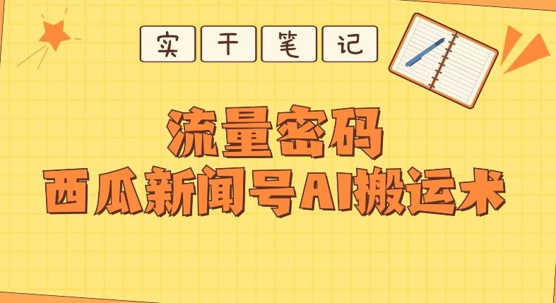 【深度拆解】西瓜视频热点新闻号AI搬运术