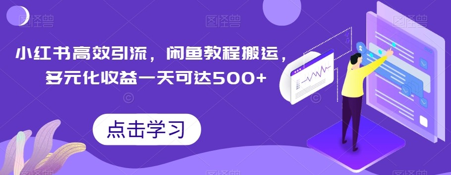 小红书高效引流，闲鱼教程搬运，多元化收益一天可达500+