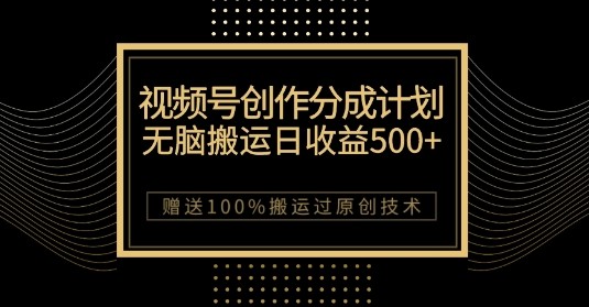 最新视频号创作分成计划，无脑搬运一天收益500+，100%搬运过原创技巧【揭秘】