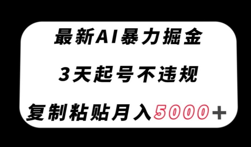 最新AI暴力掘金，3天必起号不违规，复制粘贴月入5000＋【揭秘】  第1张