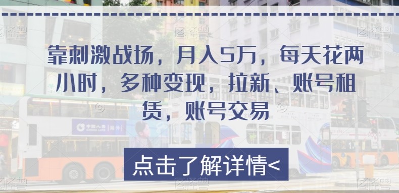 靠刺激战场，月入5万，每天花两小时，多种变现，拉新、账号租赁，账号交易