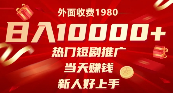 外面收费1980，日入10000热门短剧推广，当天赚钱，新人好上手