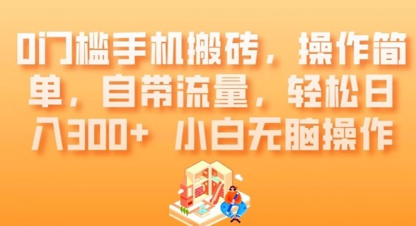 0门槛手机搬砖，操作简单，自带流量，轻松日入300+小白无脑操作