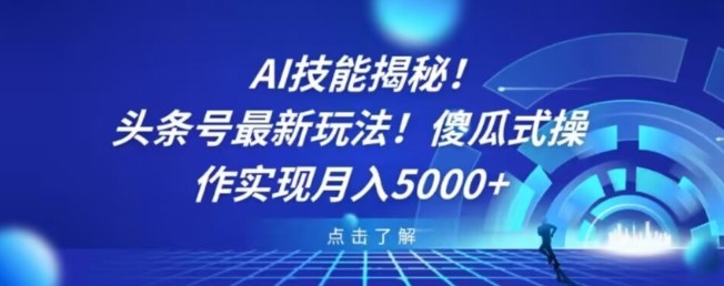 AI技能揭秘！头条号最新玩法！傻瓜式操作实现月入5000+