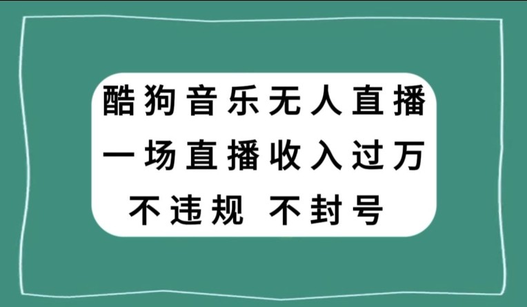 酷狗音乐无人直播，一场直播收入过万，可批量做