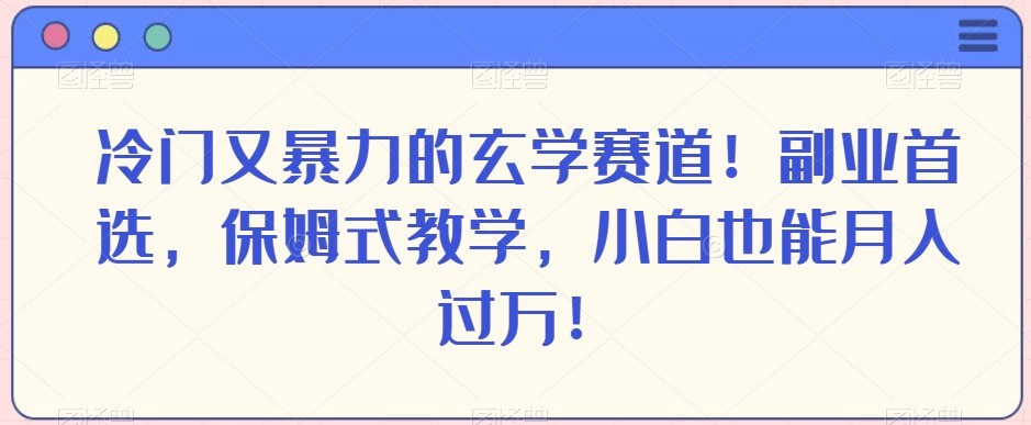 冷门又暴力的玄学赛道！副业首选，保姆式教学，小白也能月入过万！