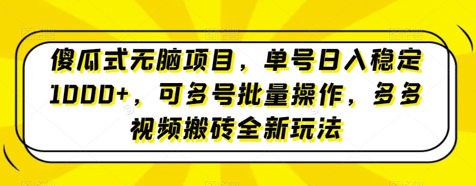 傻瓜式无脑项目，单号日入稳定1000+，可多号批量操作，多多视频搬砖全新玩法