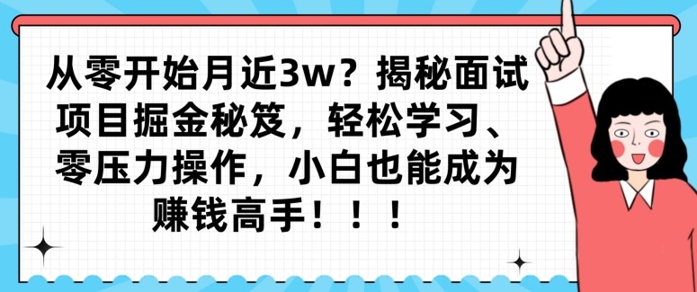 从零开始月近3w？揭秘面试项目掘金秘笈，轻松学习、零压力操作，小白也能成为赚钱高手