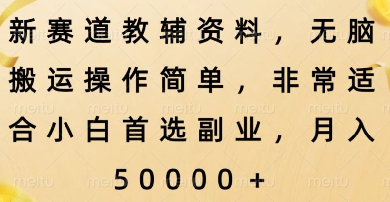 新赛道教辅资料，简单操作无脑搬运，小白上手就赚钱